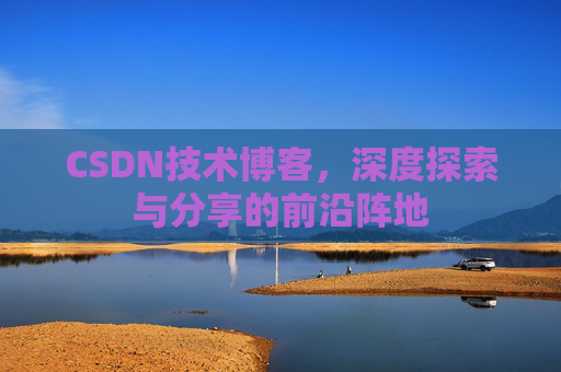 CSDN技术博客，深度探索与分享的前沿阵地